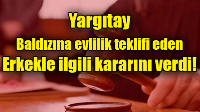 Yargıtay, baldızına evlilik teklifi eden erkekle ilgili kararını verdi