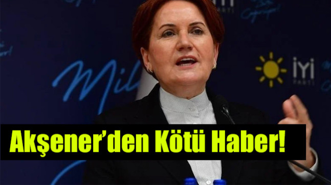 Akşener’den Kötü Haber!