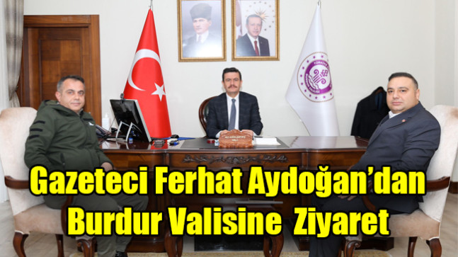 Gazeteci Ferhat Aydoğan’dan Burdur Valisine Ziyaret
