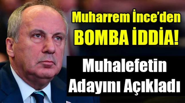 Muharrem İnce Muhalefetin Adayını Açıkladı!