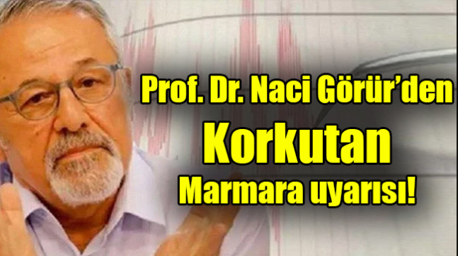 Art arda depremler sonrası Prof. Dr. Naci Görür’den korkutan Marmara uyarısı
