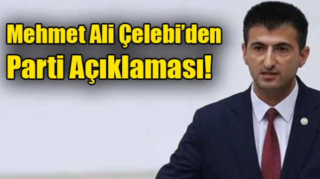 Mehmet Ali Çelebi’den Parti Açıklaması!