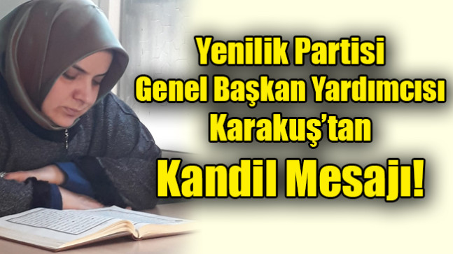 Yenilik Partisi Genel Başkan Yardımcısı Karakuş’tan  Kandil Mesajı!
