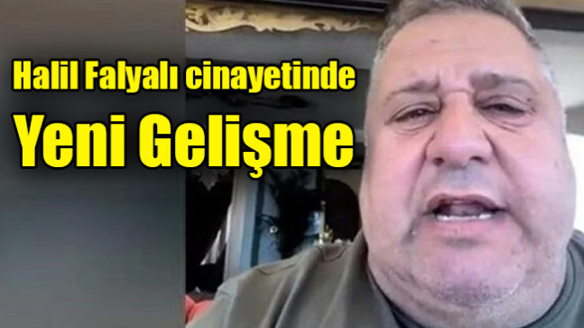 Halil Falyalı cinayetinde  Yeni Gelişme