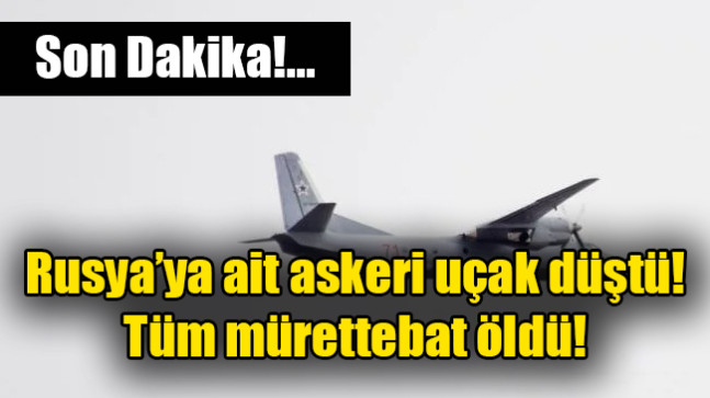 Rusya’ya ait askeri uçak düştü! Tüm mürettebat öldü