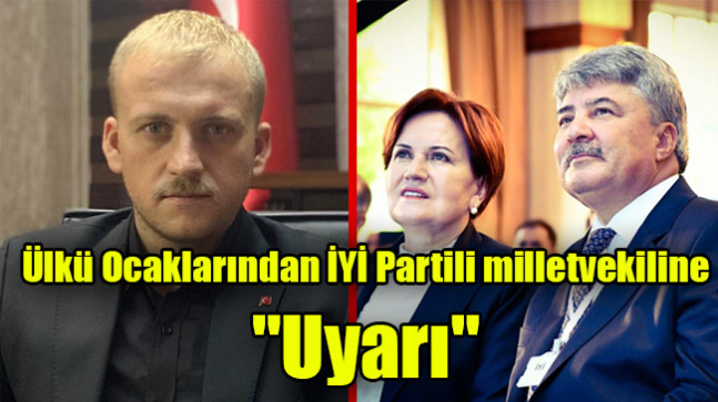 Ülkü Ocaklarından İYİ Partili milletvekiline “uyarı”