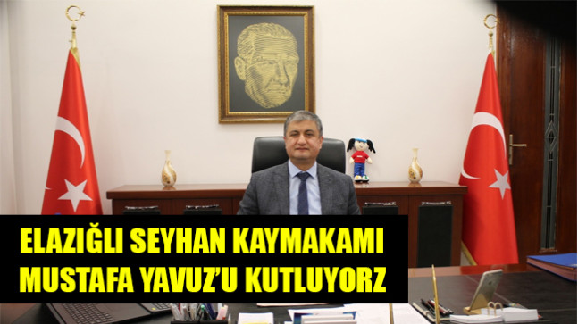 ELAZIĞLI SEYHAN KAYMAKAMI MUSTAFA YAVUZ’U KUTLUYORZ