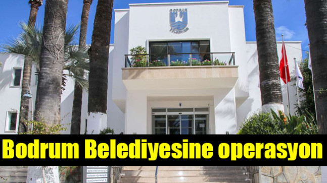 Bodrum Belediyesine operasyon