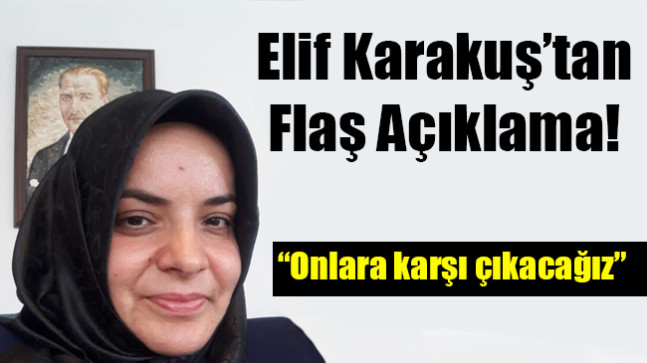 Elif Karakuş: “Onlara karşı çıkacağız”