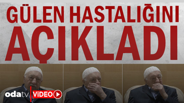Fetullah Gülen hastalığını kendisi açıkladı