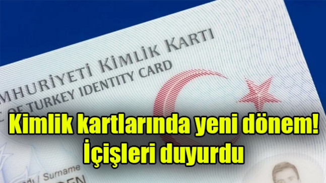 Kimlik kartlarında yeni dönem! İçişleri duyurdu