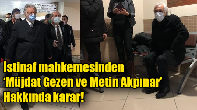 İstinaf mahkemesinden ‘Müjdat Gezen ve Metin Akpınar’ hakkında karar