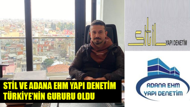 STİL VE ADANA EHM YAPI DENETİM TÜRKİYE’NİN GURURU OLDU