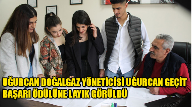 UĞURCAN DOĞALGAZ YÖNETİCİSİ UĞURCAN GEÇİT BAŞARI ÖDÜLÜNE LAYIK GÖRÜLDÜ