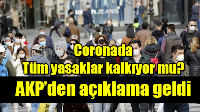 Coronada tüm yasaklar kalkıyor mu? AKP’den açıklama geldi