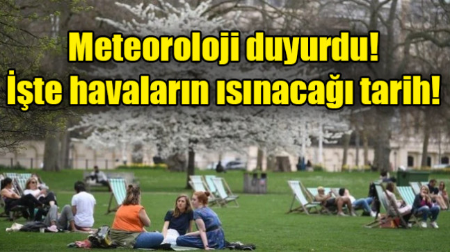 Meteoroloji duyurdu! İşte havaların ısınacağı tarih…