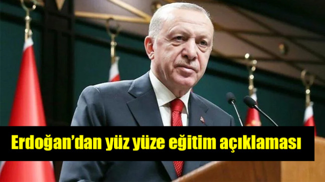 Erdoğan’dan yüz yüze eğitim açıklaması
