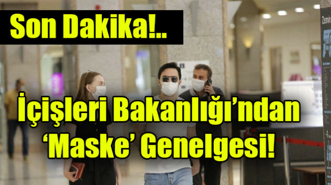 İçişleri Bakanlığı’ndan ‘maske’ genelgesi