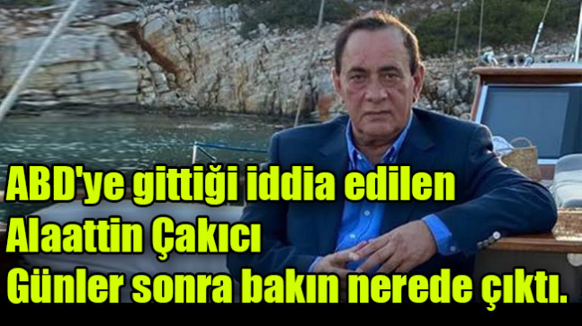 ABD’ye gittiği iddia edilen Alaattin Çakıcı, günler sonra bakın nerede çıktı.