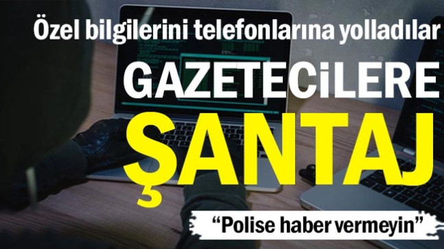Özel bilgilerini telefonlarına yolladılar… Gazetecilere şantaj