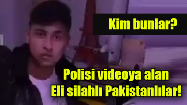 Polisi videoya alan eli silahlı Pakistanlılar