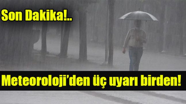 Meteoroloji’den üç uyarı birden!