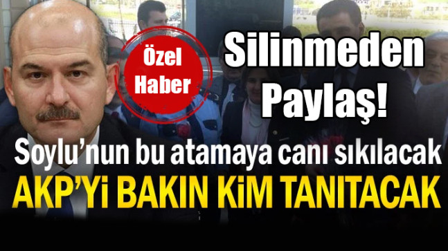 Soylu’nun bu atamaya canı sıkılacak… AKP’yi bakın kim tanıtacak