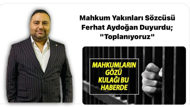 Mahkum Yakınları Sözcüsü Ferhat Aydoğan Duyurdu; “Toplanıyoruz”
