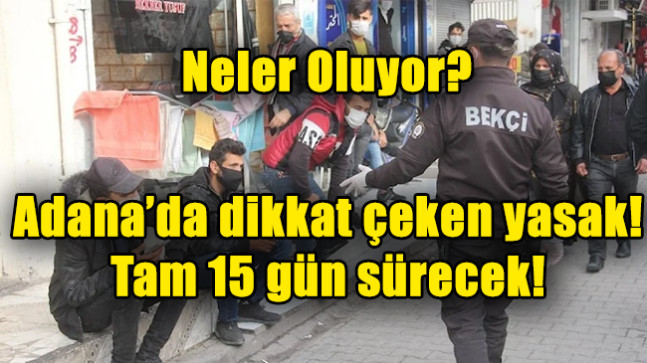 Adana’da dikkat çeken yasak! 15 gün sürecek