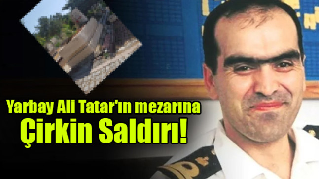 Yarbay Ali Tatar’ın mezarına saldırı