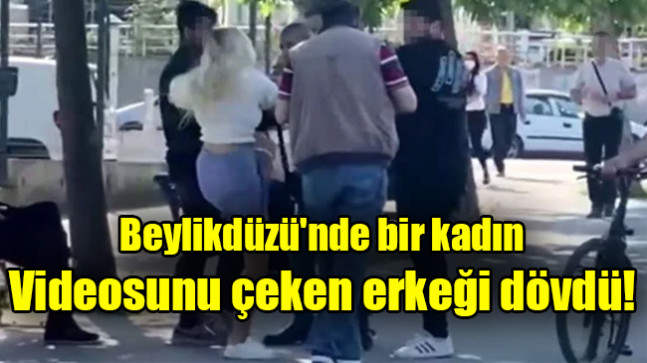 Beylikdüzü’nde bir kadın, videosunu çeken erkeği dövdü