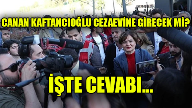 Canan Kaftancıoğlu cezaevine girecek mi?