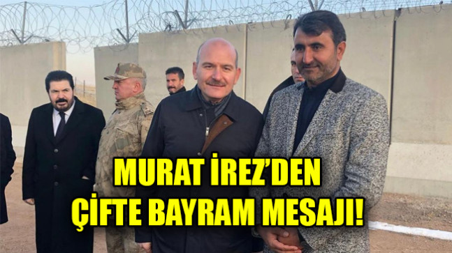 MURAT İREZ’DEN ÇİFTE BAYRAM MESAJI