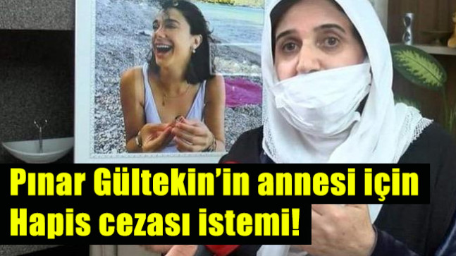 Pınar Gültekin’in annesi için hapis cezası istemi