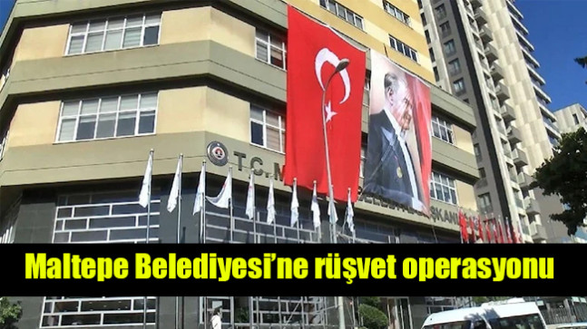 Maltepe Belediyesi’ne rüşvet operasyonu