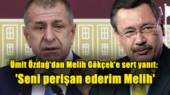 Ümit Özdağ’dan Melih Gökçek’e sert yanıt: ‘Seni perişan ederim Melih’