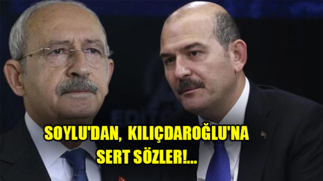 Soylu’dan,  Kılıçdaroğlu’na  Sert Sözler!…