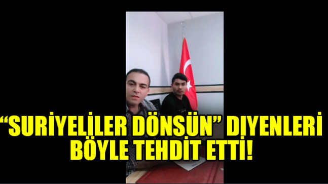 “Suriyeliler dönsün” diyenleri böyle tehdit etti