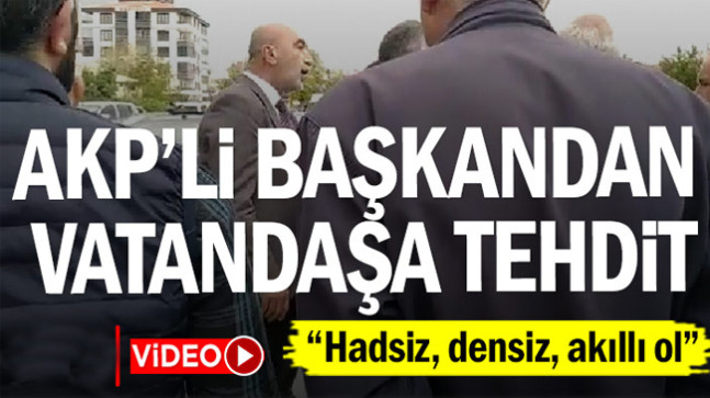 AKP’li başkandan vatandaşa tehdit: “Hadsiz, densiz, akıllı ol”