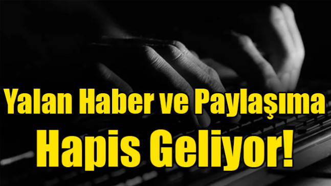 Yalan Haber ve Paylaşıma Hapis Geliyor!