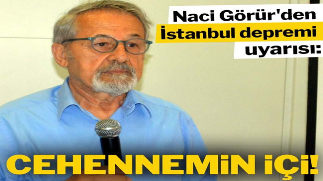 Naci Görür’den İstanbul depremi uyarısı: Cehennemin içi!