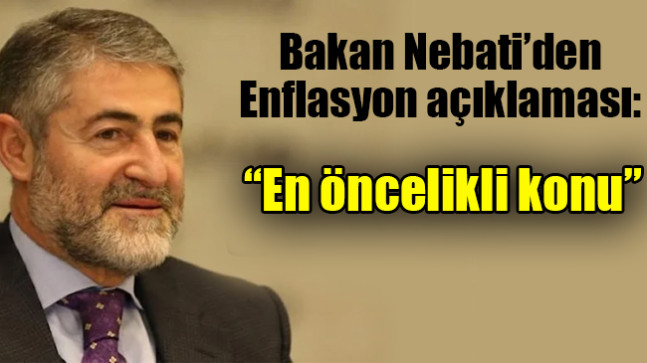 Bakan Nebati’den enflasyon açıklaması: ‘En öncelikli konu’
