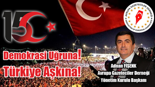 Avrupa Gazeteciler Derneği Yönetim Kurulu Başkanı Adnan FİŞENK’in 15 Temmuz açıklaması