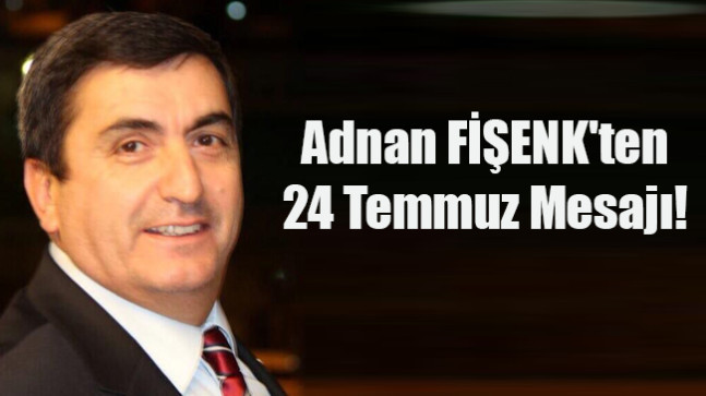 Adnan FİŞENK’ten 24 Temmuz Mesajı