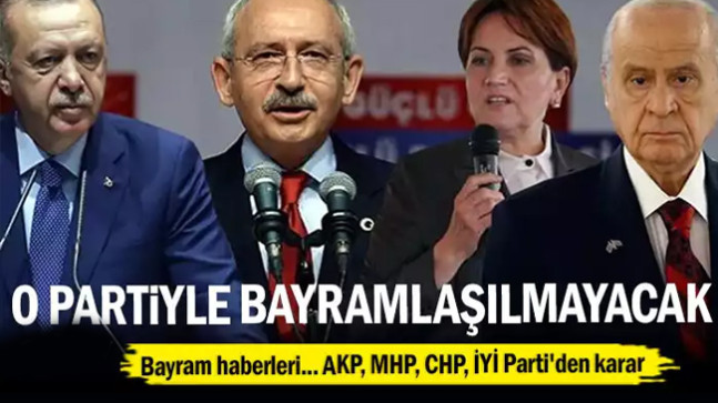 AKP, MHP, CHP, İYİ Parti’den karar… O partiyle bayramlaşılmayacak
