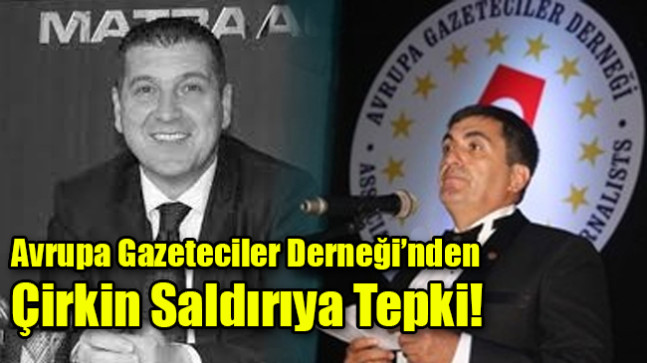 Avrupa Gazeteciler Derneği’nden  Çirkin Saldırıya Tepki!