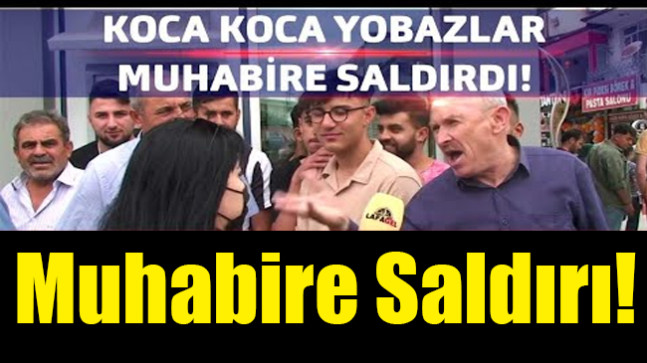 Muhabire Saldırdılar
