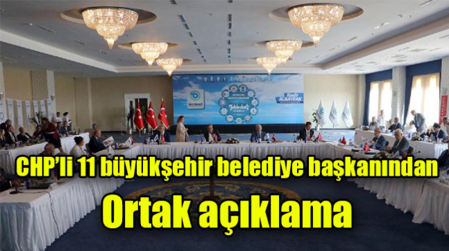 CHP’li 11 büyükşehir belediye başkanından ortak açıklama