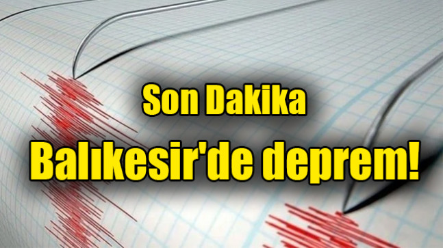 Son Dakika: Balıkesir’de deprem!