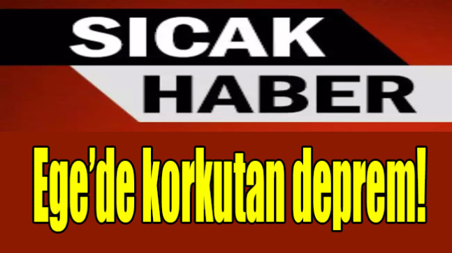 Ege’de korkutan deprem